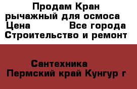 Продам Кран рычажный для осмоса › Цена ­ 2 500 - Все города Строительство и ремонт » Сантехника   . Пермский край,Кунгур г.